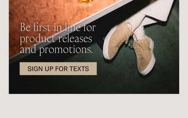 Never miss a promo or product drop. Sign up for texts.