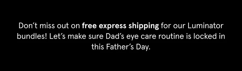 Grab our Luminator Bundles and we'll make sure Dad gets it on time.