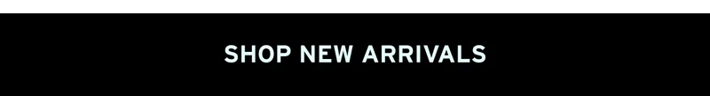 SHOP NEW ARRIVALS