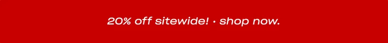 20% off sitewide. shop now