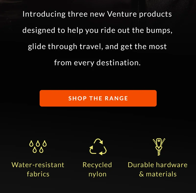 Introducing three new Venture products designed to help you ride out the bumps, glide through travel, and get the most from every destination.