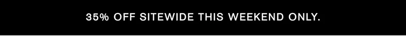 35% off sitewide this weekend only