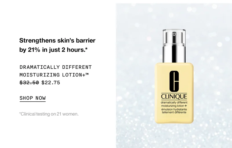 Strengthens skin's barrier by 21% in just 2 hours.* DRAMATICALLY DIFFERENT MOISTURIZING LOTION+TM $22.75 SHOP NOW | *Clinical testing on 21 women.