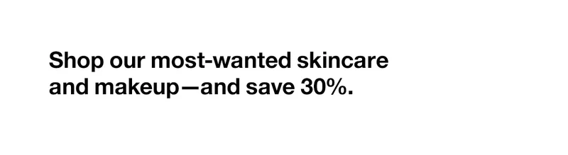 Shop our most-wanted skincare and makeup - and save 30%.