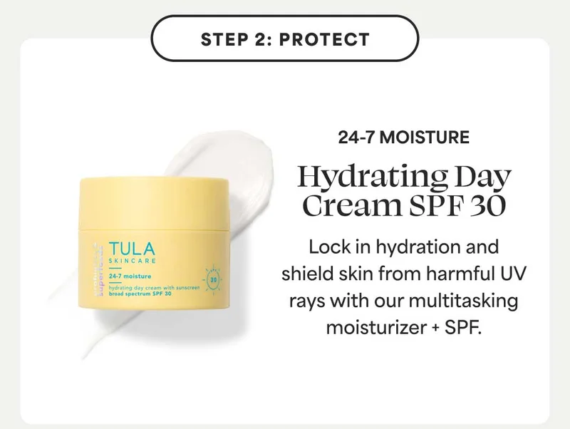 STEP 2: PROTECT. 24-7 MOISTURE Hydrating Day Cream SPF 30. Lock in hydration and shield skin from harmful UV rays with our multitasking moisturizer + SPF.