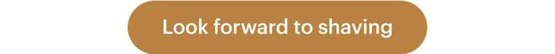Look forward to shaving