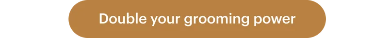 Double your grooming power