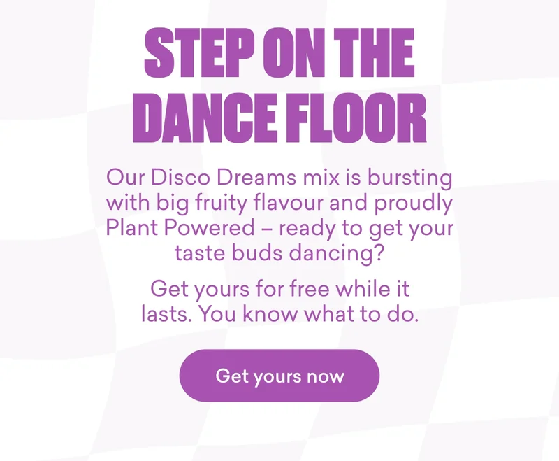 Step on the dance floor. Our Disco Dreams mix is bursting with big fruity flavour and proudly Plant Powered – ready to get your taste buds dancing?  Get yours for free while it lasts. You know what to do.
