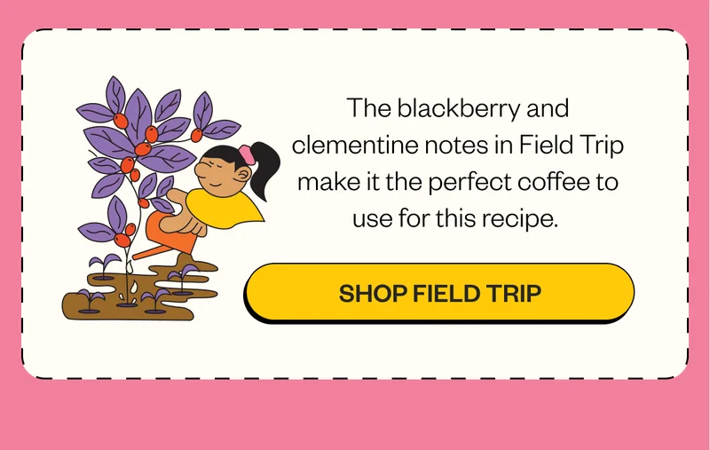 The blackberry and clementine notes in Field Trip make it the perfect coffee to use for this recipe.