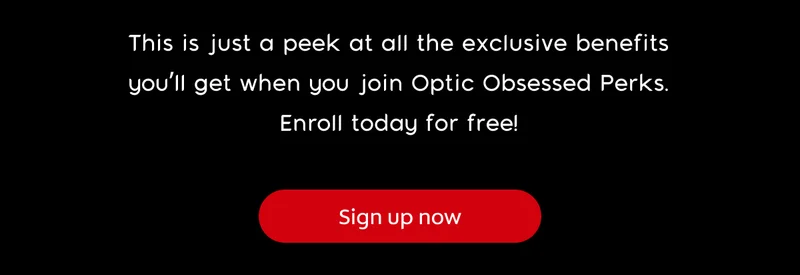 This is just a peek at all the exclusive benefits you’ll get when you join Optic Obsessed Perks. Enroll today for free! Click here to sign up now