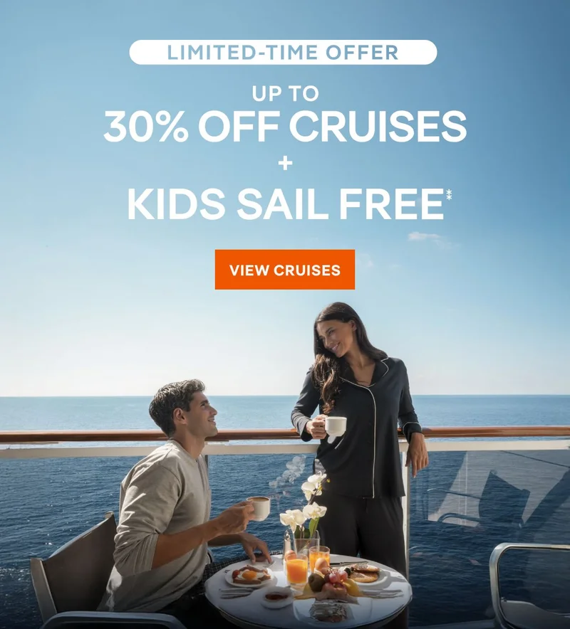 Limited Time Offer – Up&nbsp;to 30%&nbsp;Off + Kids Sail Free* – Click to View Cruises & Book Now