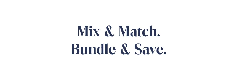 Mix & Match. Bundle & Save.