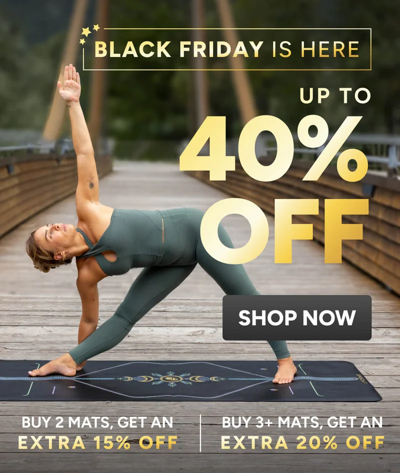 BLACK FRIDAY IS HERE 40% UP TO OFF Shop Now Buy 2 Mats, get an extra 15% off; Buy 3+ Mats, get an extra 20% off