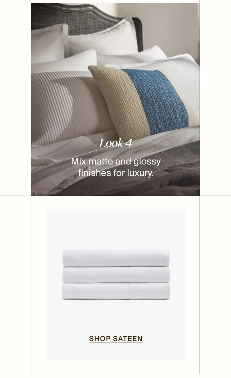 Mix matte and glossy finishes for luxury. Shop sateen