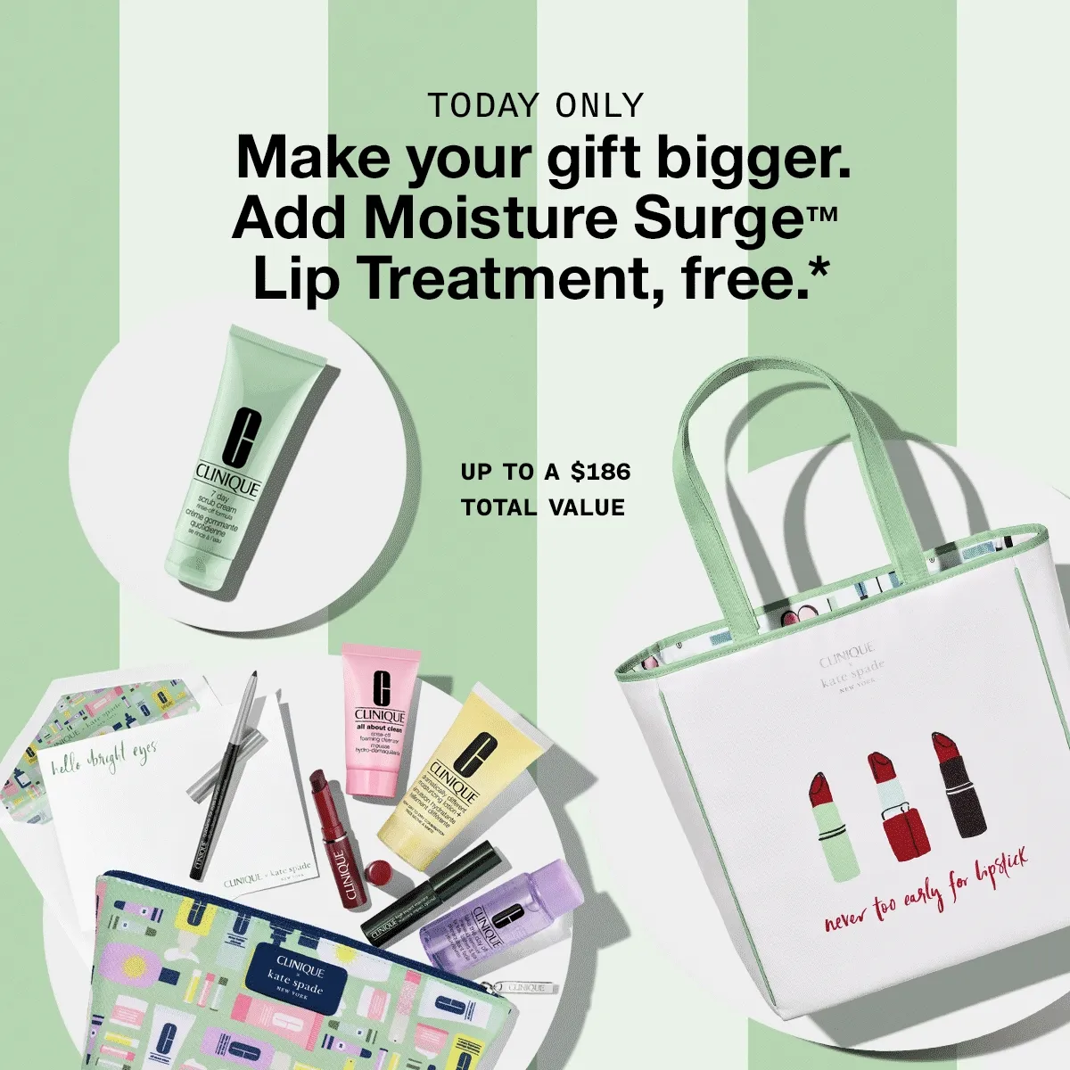 TODAY ONLY | Make your gift bigger. Add Moisture Surge TM Lip Treatment, free.* UP TO A $186 TOTAL VALUE | FULL SIZE