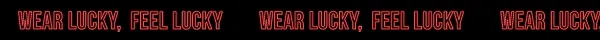 Wear Lucky, Feel Lucky Wear Lucky, Feel Lucky