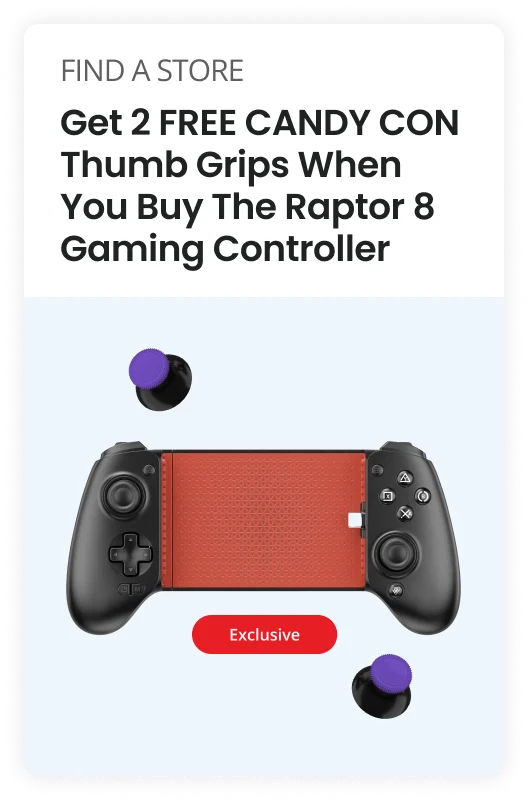 FIND A STORE Get 2 FREE CANDY CON Thumb Grips When You Buy The Raptor 8 Gaming Controller Exclusive