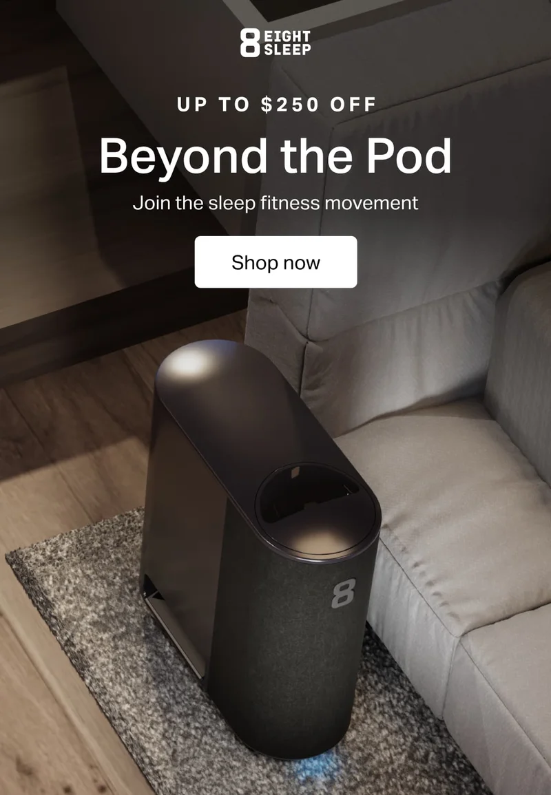 Up to $250 OFF Beyond the Pod Join the sleep fitness movement