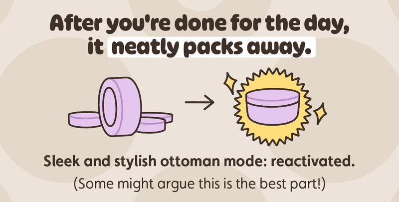 After you're done for the day, it neatly packs away. Sleek and stylish ottoman mode: reactivated. (Some might argue this is the best part!)