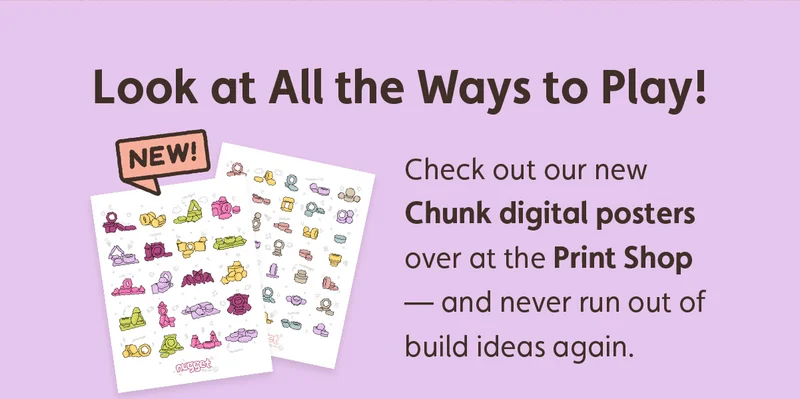 Look at All the Ways to Play! Check out our new Chunk digital posters over at the Print Shop — and never run out of build ideas again.