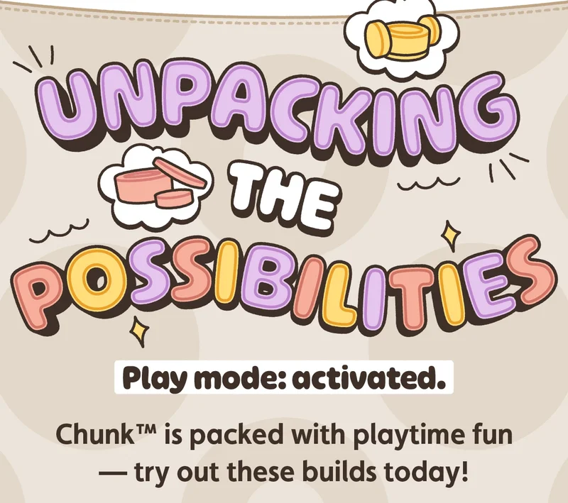 Unpacking the Possibilities. Play mode: activated. Chunk™ is packed with playtime fun - try out these builds today!