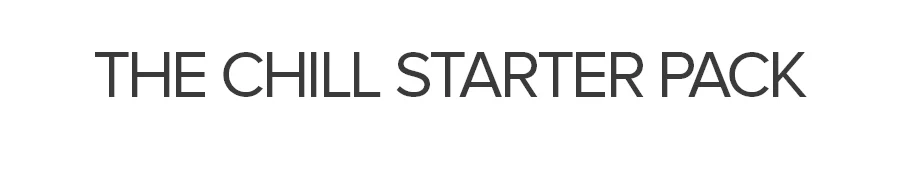 THE CHILL STARTER PACK
