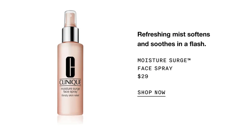 Refreshing mist softens and soothes in a flash. MOISTURE SURGE TM FACE SPRAY $29 SHOP NOW