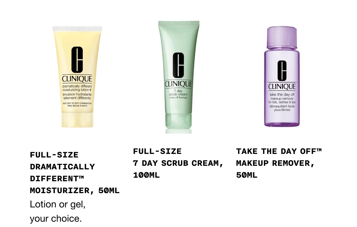 Full-size Dramatically Different™ Moisturizer, 50ml Lotion or gel, your choice. FULL-SIZE 7 DAY SCRUB CREAM, 100ML | TAKE THE DAY OFF TM MAKEUP REMOVER, 50ML