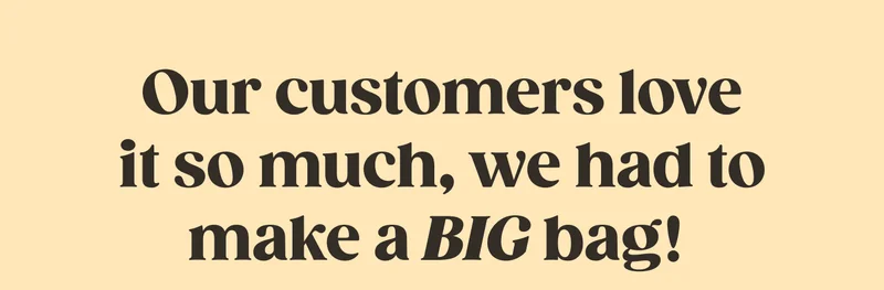 Our customers love it so much, we had to make a BIG bag!
