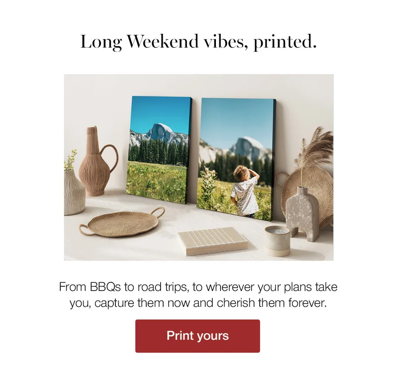 Long Weekend vibes, printed. From BBQs to road trips, to whatever your plans, capture them now and cherish them forever.