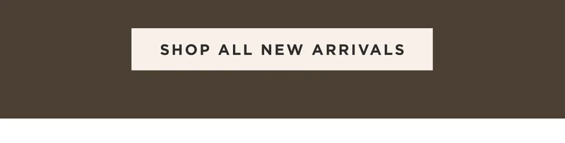 SHOP NEW ARRIVALS