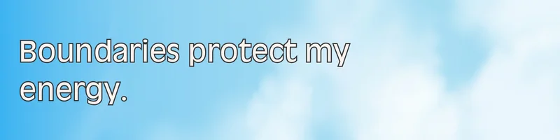 Affirmation: Boundaries protect my energy.