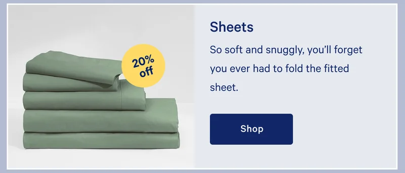 Sheets >> 20% off >> So soft and snuggly, you’ll forget you ever had to fold the fitted sheet. >> Shop >>