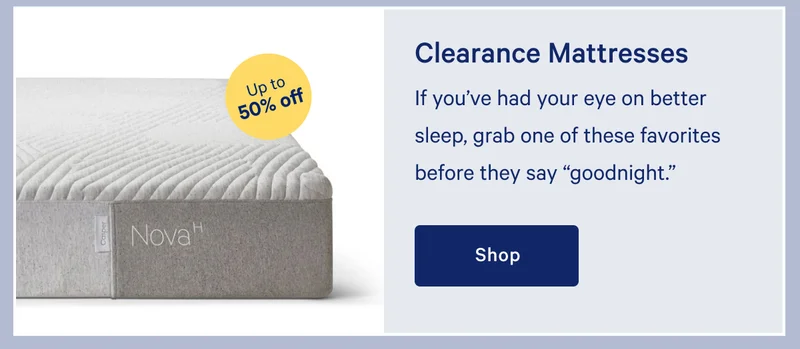 Clearance Mattresses >> 50% off >> If you’ve had your eye on better sleep, grab one of these favorites before they say “goodnight.” >> Shop >>