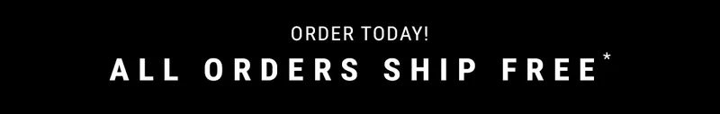 2 Days Only. All Orders Ship Free*