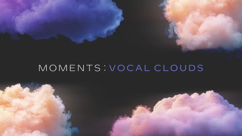 Moments: Vocal Clouds