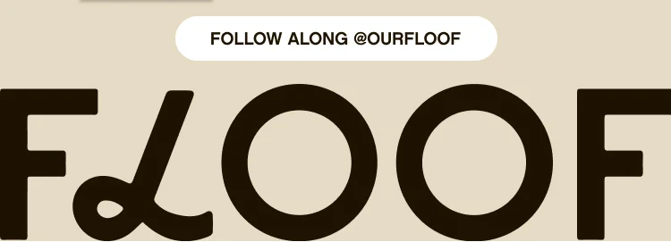 Follow along @ourfloof instagram