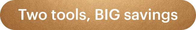 Two tools, BIG savings