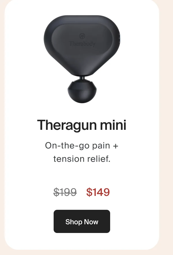 Theragun mini | On-the-go pain + tension relief. | $149 | Shop Now