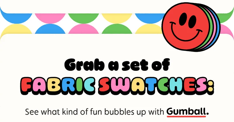 Grab a Set of Fabric Swatches: See what kind of fun bubbles up with Gumball.