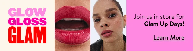 Glow Gloss Glam; join us for Glam Up Days