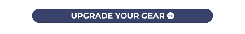 UPGRADE YOUR GEAR
