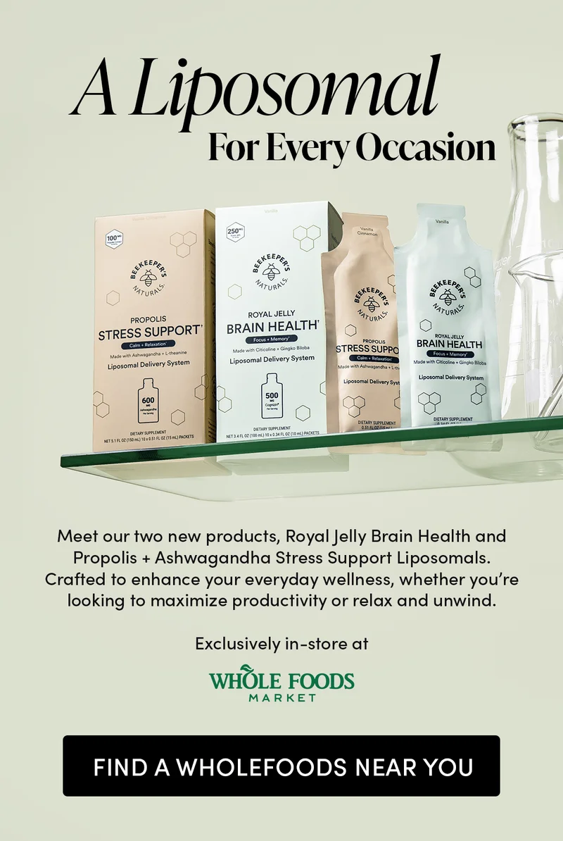 Hey VIP, Here’s Your Early Access  A Liposomal For Every Occasion Meet our two new products, Royal Jelly Brain Health and Propolis + Ashwagandha Stress Support Liposomals.  Unlock your best self with our new formulas. Crafted to enhance your everyday wellness, whether you’re looking to maximize productivity or relax and unwind.  Claim your early access and shop today–before anyone else.