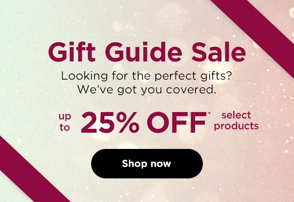 Gift Guide Sale - Looking for the perfect gifts? We've got you covered. Up to 25% off* select products.