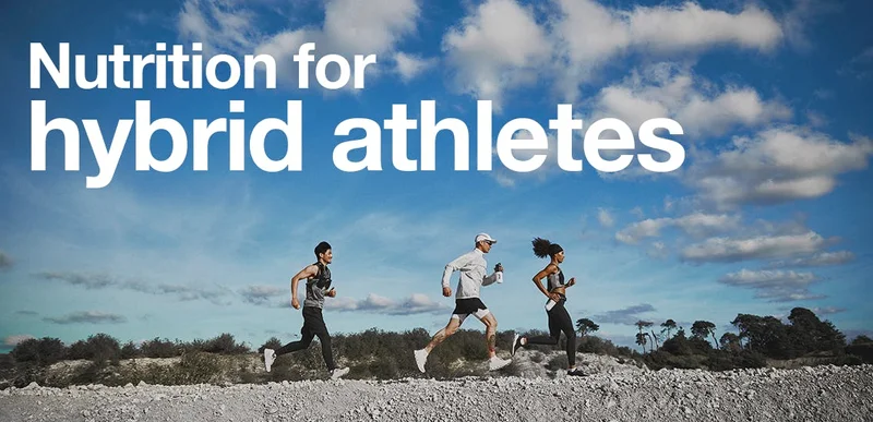 Nutrition for a hybrid athlete