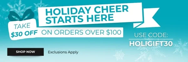Holiday Cheer Starts Here: Take $30 off on Orders Over $100 Use Code: HOLIGIFT30. Exclusions Apply. Shop Now!