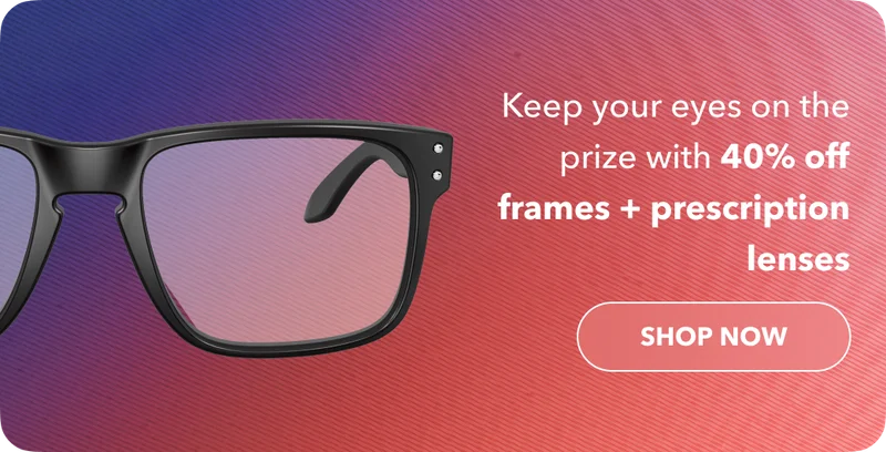 Keep your eyes on the prize with 40% off frames + prescription lenses