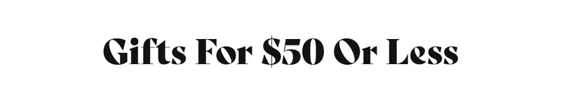 Gifts for $50 Or Less