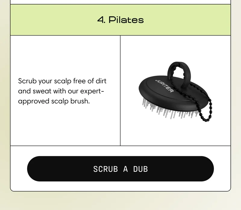 4. Pilates | Scrub your scalp free of dirt and sweat with our expert-approved scalp brush. | SCRUB A DUB