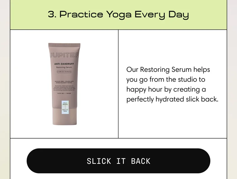 3. Practice Yoga Every Day | Our Restoring Serum helps you go from the studio to happy hour by creating a perfectly hydrated slick back. | SLICK IT BACK